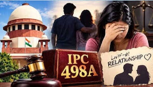 Landmark Supreme Court ruling: Women in ‘marriage-like’ live-in relationships will also receive legal protection under Section 498A of the IPC.